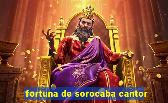 fortuna de sorocaba cantor